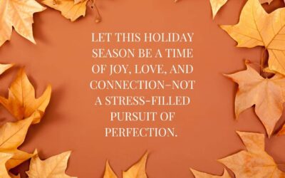 Brown background with brown and yellow leaves surrounding and a quote that reads "Let this holiday season be a time of joy, love, and connection-not a stress-filled pursuit of perfection.
